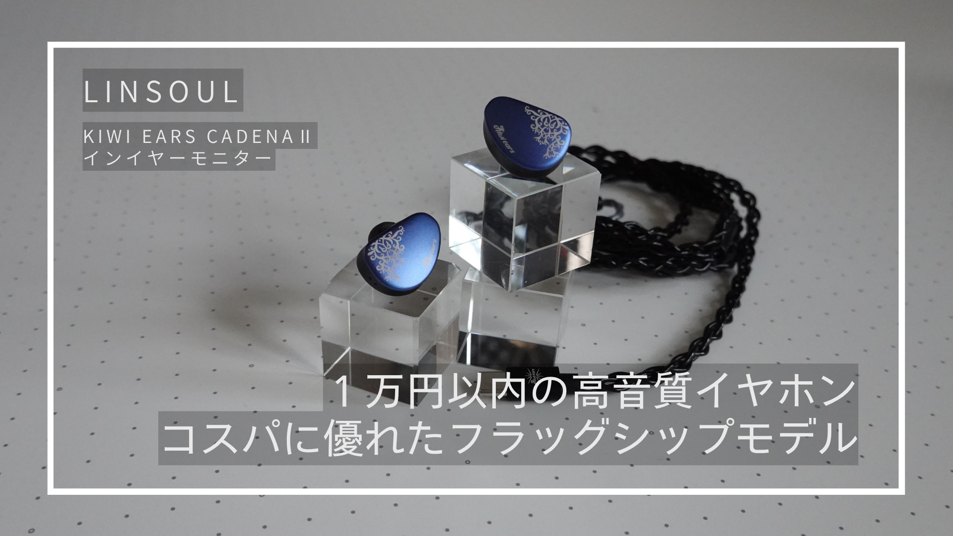 LINSOUL Kiwi Ears Cadenza Ⅱレビュー｜素材と音響設計にこだわったコスパの高い有線イヤホン